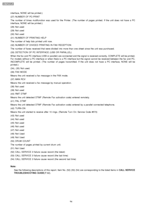 Page 84interface, NONE will be printed.)
(27) NUMBE R OF PC-PRINT
The number of times multifunction was used for the Printer. (The number of pages printed. If the unit does not have a PC
interface, NONE will be printed.)
(28) Not used
(29) Not used
(30) Not used
(31) NUMBE R OF PRINTING HELP
The number of help lists printed until now.
(32) NUMBER OF DIVIDED PRINTING IN FAX RECEPTION
The number of faxes received that were divided into more than one sheet since the unit was purchased.
(33) DETEC TION OF PC...