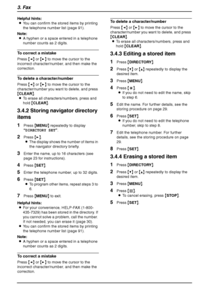 Page 323. Fax
30
Helpful hints:
LYou can confirm the stored items by printing 
the telephone number list (page 91).
Note:
LA hyphen or a space entered in a telephone 
number counts as 2 digits.
To correct a mistake
Press {} to move the cursor to the 
incorrect character/number, and then make the 
correction.
To delete a character/number
Press {} to move the cursor to the 
character/number you want to delete, and press 
{CLEAR}.
LTo erase all characters/numbers, press and 
hold {CLEAR}.
3.4.2 Storing navigator...