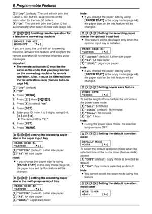 Page 648. Programmable Features
62
{0} “OFF” (default): The unit will not print the 
Caller ID list, but will keep records of the 
information for the last 30 callers.
{1} “ON”: The unit will print the Caller ID list 
automatically after every 30 new calls (page 38).
{#}{3}{2}{2} Enabling remote operation for 
a telephone answering machine 
REMOTE TAM ACT.
MODE=OFF [V^]
If you are using the unit with an answering 
machine, activate this feature, and program the 
remote activation ID to retrieve recorded voice...