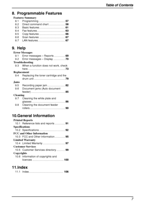 Page 9Table of Contents
7
8. Programmable Features
Features Summary
8.1 Programming ....................................57
8.2 Direct command chart ......................58
8.3 Basic features ...................................61
8.4 Fax features ......................................63
8.5 Copy features ...................................66
8.6 Scan features ...................................67
8.7 LAN features.....................................67
9. Help
Error Messages
9.1 Error messages – Reports...