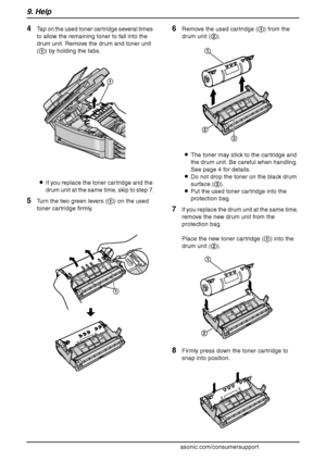 Page 829. Help
80
For assistance, please visit http://www.panasonic.com/consumersupport
4Tap on the used toner cartridge several times 
to allow the remaining toner to fall into the 
drum unit. Remove the drum and toner unit 
(1) by holding the tabs.
LIf you replace the toner cartridge and the 
drum unit at the same time, skip to step 7.
5Turn the two green levers (1) on the used 
toner cartridge firmly.
6Remove the used cartridge (1) from the 
drum unit (2).
LThe toner may stick to the cartridge and 
the drum...