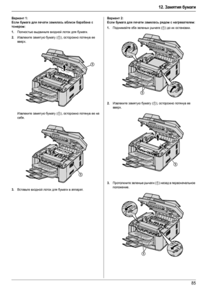 Page 8512. Замятия бумаги
85
Вариант 1:
Если бумага для печати замялась вблизи барабана с 
тонером:
1.
Полностью выдвиньте входной лоток для бумаги.
2.Извлеките замятую бумагу (1), осторожно потянув ее 
вверх.
Извлеките замятую бумагу (
1), осторожно потянув ее на 
себя.
3.Вставьте входной лоток для бумаги в аппарат.
Вариант 2:
Если бумага для печати замялась рядом с нагревателем:
1.
Поднимайте оба зеленых рычага (1) до их остановки.
2.Извлеките замятую бумагу (1), осторожно потянув ее 
вверх.
3.Протолкните...