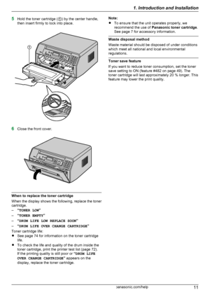 Page 115Hold the toner cartridge ( A) by the center handle,
then insert firmly to lock into place.
6 Close the front cover.
When to replace the toner cartridge
When the display shows the following, replace the toner
cartridge.
– “TONER LOW ”
– “TONER EMPTY ”
– “DRUM LIFE LOW REPLACE SOON ”
– “DRUM LIFE OVER CHANGE CARTRIDGE ”
Toner cartridge life:
R See page 74 for information on the toner cartridge
life.
R To check the life and quality of the drum inside the
toner cartridge, print the printer test list (page...