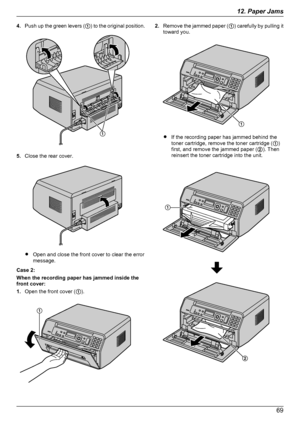 Page 694.Push up the green levers ( A) to the original position.
5. Close the rear cover.
ROpen and close the front cover to clear the error
message.
Case 2:
When the recording paper has jammed inside the
front cover:
1. Open the front cover ( A).
2. Remove the jammed paper (
A) carefully by pulling it
toward you.
R If the recording paper has jammed behind the
toner cartridge, remove the toner cartridge ( A)
first, and remove the jammed paper ( B). Then
reinsert the toner cartridge into the unit.
6912. Paper...