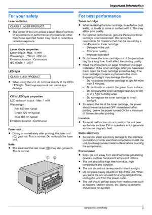 Page 3For your safety
Laser radiation
CLASS 1 LASER PRODUCT
R The printer of this unit utilizes a laser. Use of controls
or adjustments or performance of procedures other
than those specified herein may result in hazardous
radiation exposure.
Laser diode properties
Laser output : Max. 10 mW
Wavelength : 760 nm - 800 nm
Emission duration : Continuous
IEC 60825-1 : 2007
LED light
CLASS 1 LED PRODUCT
R When using the unit, do not look directly at the CIS ’s
LED light. Direct eye exposure can cause eye
damage....