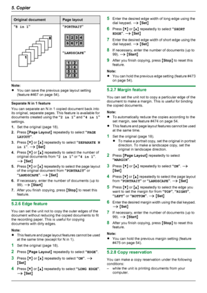 Page 32Original documentPage layout“8 in 1 ”“PORTRAIT ”
“LANDSCAPE ”
Note:
R You can save the previous page layout setting
(feature #467 on page 54).
Separate N in 1 feature
You can separate an N in 1 copied document back into
its original, separate pages. This feature is available for
documents created using the  “2 in 1 ” and  “4 in 1 ”
settings.
1. Set the original (page 18).
2. Press  MPage Layout N repeatedly to select  “PAGE
LAYOUT ”.
3. Press  MC N or  MD N repeatedly to select  “SEPARATE N
in 1 ”.  A  M...