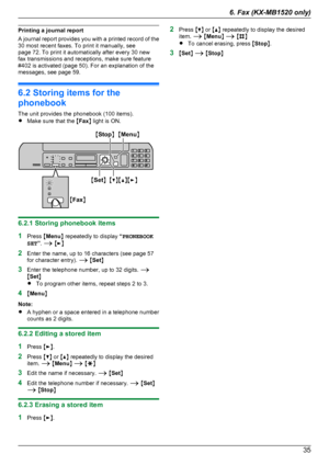 Page 35Printing a journal report
A journal report provides you with a printed record of the
30 most recent faxes. To print it manually, see
page 72. To print it automatically after every 30 new
fax transmissions and receptions, make sure feature
#402 is activated (page 50). For an explanation of the
messages, see page 59.
6.2 Storing items for the
phonebook
The unit provides the phonebook (100 items).
R Make sure that the  MFax N light is ON.
6.2.1 Storing phonebook items
1 Press  MMenu N repeatedly to display...