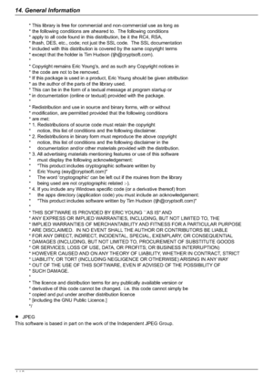 Page 110RJPEG
This software is based in part on the work of the Independent JPEG Group.
11014. General InformationDownloaded From ManualsPrinter.com Manuals  * This library is free for commercial and non-commercial use as long as
  * the following conditions are aheared to.  The following conditions
  * apply to all code found in this distribution, be it the RC4, RSA,
  * lhash, DES, etc., code; not just the SSL code.  The SSL documentation
  * included with this distribution is covered by the same copyright...