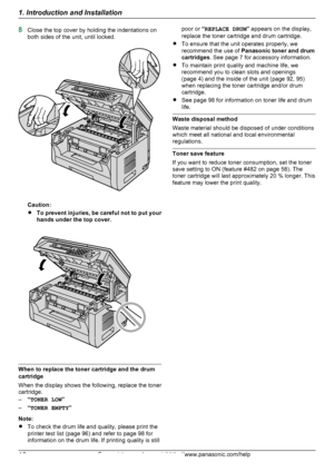 Page 128Close the top cover by holding the indentations on
both sides of the unit, until locked.
Caution:
R To prevent injuries, be careful not to put your
hands under the top cover.
When to replace the toner cartridge and the drum
cartridge
When the display shows the following, replace the toner
cartridge.
– “TONER LOW ”
– “TONER EMPTY ”
Note:
R To check the drum life and quality, please print the
printer test list (page 96) and refer to page 98 for
information on the drum life. If printing quality is still...