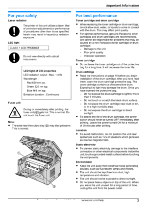 Page 3For your safety
Laser radiation
The printer of this unit utilizes a laser. Use
of controls or adjustments or performance
of procedures other than those specified
herein may result in hazardous radiation
exposure.
LED light
CLASS 1 LED PRODUCT
Do not view directly with optical
instruments.LED light of CIS properties
LED radiation output : Max. 1 mWWavelength :Red 630 nm typ.Green 520 nm typ.Blue 465 nm typ.Emission duration : Continuous
Fuser unit
During or immediately after printing, the
fuser unit ( A)...