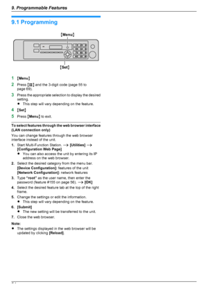 Page 549.1 Programming
1MMenu N
2 Press  MB N and the 3-digit code (page 55 to
page 69).
3 Press the appropriate selection to display the desired
setting.
R This step will vary depending on the feature.
4 MSet N
5 Press  MMenu N to exit.
To select features through the web browser interface
(LAN connection only)
You can change features through the web browser
interface instead of the unit.
1. Start Multi-Function Station.  A [Utilities]  A
[Configuration Web Page]
R You can also access the unit by entering its...