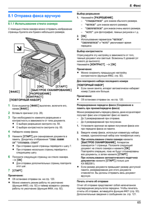 Page 658.1 Отправка факса вручную8.1.1 Использование стекла сканераС помощью стекла сканера можно отправить изображениестраницы буклета или бумаги небольшого размера.1Если индикатор MФАКСN выключен, включите его,нажав MФАКСN.2Вставьте оригинал (стр. 28).3При необходимости измените разрешение иконтрастность в зависимости от типа документа.RО выборе разрешения смотрите стр. 65.RО выборе контрастности смотрите стр. 65.4Наберите номер факса.5Нажмите MCTAPTN для сканирования документа впамять. Дождитесь отображения...