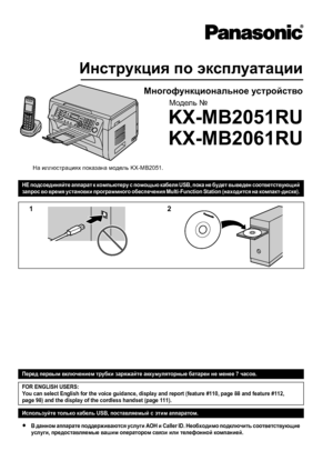 Page 1НЕ подсоединяйте аппарат к компьютеру с помощью кабеля USB, пока не будет выведен соответствующийзапрос во время установки программного обеспечения Multi-Function Station (находится на компакт-диске).Перед первым включением трубки заряжайте аккумуляторные батареи не менее 7 часов.FOR ENGLISH USERS:You can select English for the voice guidance, display and report (feature #110, page 88 and feature #112,page 98) and the display of the cordless handset (page 111).Используйте только кабель USB, поставляемый...