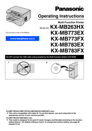 Page 1KX-MB773EX/KX-MB773FX/KX-MB783EX/KX-MB783FX only:L This unit is compatible with Caller ID. To u se this feature, you must subscribe to the 
appropriate service of your service provider.
KX-MB773EX/KX-MB783EX only: L This model is designed to be used in Czech,  Hungary and Slovakia according to the location 
setting feature. The default setting is Czech . To change the location setting, see page 56 
(feature #114).
Operating Instructions
KX-MB773FX
Multi-Function Printer 
Model No. KX-MB263HX KX-MB773EX...