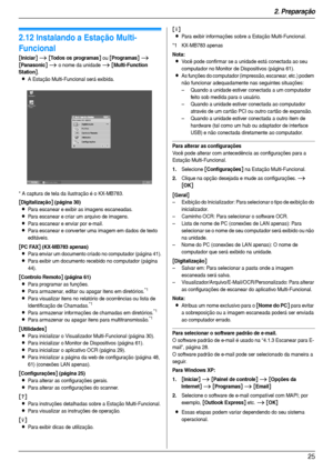 Page 252. Preparação
25
2.12 Instalando a Estação Multi-
Funcional
[Iniciar] i [Todos os programas] ou [Programas] i 
[Panasonic] i o nome da unidade i [Multi-Function 
Station
].
LA Estação Multi-Funcional será exibida.
* A captura de tela da ilustração é o KX-MB783.
[Digitalização] (página 30)
LPara escanear e exibir as imagens escaneadas.
LPara escanear e criar um arquivo de imagens.
LPara escanear e enviar por e-mail.
LPara escanear e conver ter uma imagem em dados de texto 
editáveis.
[PC FAX] (KX-MB783...