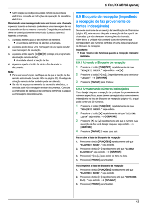 Page 436. Fax (KX-MB783 apenas)
43
LCom relação ao código de acesso remoto da secretária 
eletrônica, consulte as instruções de operação da secretária 
eletrônica.
Recebendo uma mensagem de voz e um fax em uma chamada
A pessoa fazendo a chamada pode deixar uma mensagem de voz 
e transmitir um fax na mesma chamada. O seguinte procedimento 
deve ser antecipadamente comunicado à pessoa que está 
fazendo a chamada.
1.A pessoa telefona para o seu número de telefone.
LA secretária eletrônica irá atender a chamada....