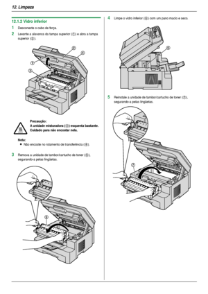 Page 8012. Limpeza
80
12.1.2 Vidro inferior
1Desconecte o cabo de força.
2Levante a alavanca da tampa superior (1) e abra a tampa 
superior (
2).
Nota:
LNão encoste no rolamento de transferência (4).
3Remova a unidade de tambor/cartucho de toner (5), 
segurando-a pelas lingüetas.
4Limpe o vidro inferior (6) com um pano macio e seco.
5Reinstale a unidade de tambor/car tucho de toner (7), 
segurando-a pelas lingüetas.
Precaução:
A unidade misturadora (
3) esquenta bastante. 
Cuidado para não encostar nela.
1
3
2...