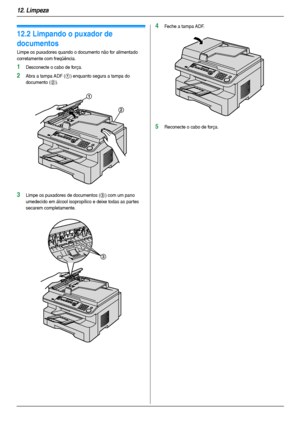 Page 8212. Limpeza
82
12.2 Limpando o puxador de 
documentos
Limpe os puxadores quando o documento não for alimentado 
corretamente com freqüência.
1Desconecte o cabo de força.
2Abra a tampa ADF (1) enquanto segura a tampa do 
documento (
2).
3Limpe os puxadores de documentos (3) com um pano 
umedecido em álcool isopropílico e deixe todas as partes 
secarem completamente.
4Feche a tampa ADF.
5Reconecte o cabo de força.
1
2
3
MB283-783BR-PFQX2744ZB-OI-pt.book  Page 82  Tuesday, September 11, 2007  9:39 AM...
