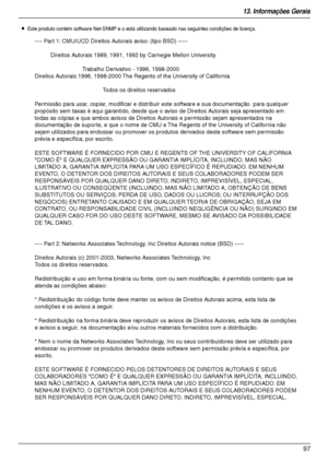 Page 9713. Informações Gerais
97
LEste produto contém software Net-SNMP e o está utilizando baseado nas seguintes condições de licença.
---- Part 1: CMU/UCD Direitos Autorais aviso: (tipo BSD) -----
Direitos Autorais 1989, 1991, 1992 by Carnegie Mellon University
Trabalho Derivativo - 1996, 1998-2000
Direitos Autorais 1996, 1998-2000 The Regents of the University of California
Todos os direitos reservados
Permissão para usar, copiar, modificar e distribuir este software e sua documentação  para qualquer...