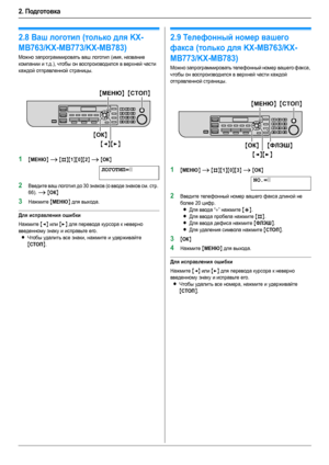 Page 222. Подготовка
22
2.8Ваш логотип (только для KX-
MB763/KX-MB773/KX-MB783)
Можно запрограммировать ваш логотип (имя, название 
компании и т.д.), чтобы он воспроизводился в верхней части 
каждой отправленной страницы.
1{МЕНЮ} i {#}{1}{0}{2} i {ОК}
ЛОГОТИП=|
2Введите ваш логотип до 30 знаков (о вводе знаков см. стр. 
66). 
i {ОК}
3Нажмите {МЕНЮ} для выхода.
Для исправления ошибки
Нажмите {} для перевода курсора к неверно 
введенному знаку и исправьте его.
LЧтобы уда ли ть все знаки, нажмите и удерживайте...