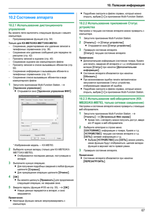 Page 6710. Полезная информация
67
10.2Состояние аппарата
10.2.1Использование дистанционного 
управления
Вы можете легко выполнять следующие функции с вашего 
компьютера.
–Программирование функций (стр. 54)
Тол ь ко для KX-MB763/KX-MB773/KX-MB783:
–Сохранение, редактирование или уда лен ие записей в 
телефонных справочниках (стр. 38)
–Сохранение или удаление сообщений для передачи по 
рассылке (стр. 42)
–Просмотр записей в журнале (стр. 40)
–Сохранение журнала как компьютерного файла
–Просмотр записей в списке...