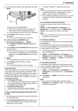 Page 292. Preparation
29
2.Connect the unit with the USB cable (1), then click 
[Next].
* The pictured model is KX-MB783.
LIf the unit is connected to your computer, the 
model name will be automatically detected.
LYou can change the name of the unit if necessary.
3.Click [Install], then follow the on-screen 
instructions.
LThe files will be copied to your computer.
For LAN connection (KX-MB783 only):
1.[Connect via the Network.] i [Next]
LThe [Select a Network Device] dialogue box 
will appear.
2.Check [Select...