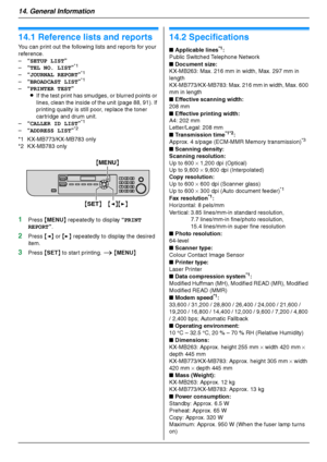 Page 9214. General Information
92
14 G en era l In for m at i on Printe d Repor ts
14.1 Reference lists and reports
You can print out the following lists and reports for your 
reference.
–“SETUP LIST”
–“TEL NO. LIST”
*1
–“JOURNAL REPORT”*1
–“BROADCAST LIST”*1
–“PRINTER TEST”
LIf the test print has smudges, or blurred points or 
lines, clean the inside of the unit (page 88, 91). If 
printing quality is still poor, replace the toner 
cartridge and drum unit.
–“CALLER ID LIST”
*1
–“ADDRESS LIST”*2
*1...