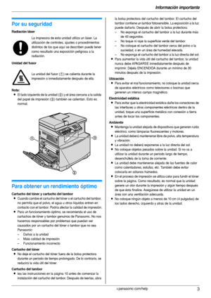 Page 3Información importante
3Para obtener ayuda, visite http://www.panasonic.com/help
Infor mac ión  imp or tante Infor mac ión  imp or tante
1Para ob tene r ay uda , vi sit e htt p://www.pan aso nic .com/hel p
Por su seguridad
Radiación láser
Unidad del fusor
Nota:
LEl lado izquierdo de la unidad (2) y el área cercana a la salida 
del papel de impresión (
3) también se calientan. Esto es 
normal.
Para obtener un rendimiento óptimo
Cartucho del tóner y cartucho del tambor
LCuando cambie el car tucho del tóner...