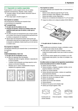 Page 293. Impresora
29
3.1.1 Impresión en medios especiales
Puede imprimir no sólo en papel normal, sino en medios 
especiales (transparencias, etiquetas, sobres, tarjetas).
LConsulte la página 104 para obtener información sobre el 
papel de impresión.
LPara cargar papel, consulte la página 14.
Para imprimir en acetatos
Use transparencias diseñadas para impresión láser.
Le recomendamos las siguientes:
3M® CG3300/PP2500
LNo apile más de 25 acetatos a la vez.
LDespués de imprimir, coloque los acetatos sobre una...