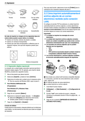 Page 303. Impresora
30
No trate de imprimir en ninguno de los siguientes tipos de 
sobres (éstos pueden causar daños a la unidad):
LSobres con broches, botones de presión o cordeles
LSobres con ventanas transparentes
LSobres que usen tipos encapsulados o adhesivos que no 
requieran mojarse, sino que sólo requieran presión para 
sellarse
3.1.2 Impresión dúplex (opcional)
La conexión de la unidad dúplex automática opcional permite la 
impresión dúplex (página 79). Por ejemplo, para imprimir desde 
WordPad,...