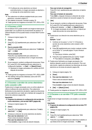 Page 334. Escáner
33
LEl software de correo electrónico se iniciará 
automáticamente y la imagen escaneada se adjuntará a 
un mensaje de correo electrónico nuevo.
Nota:
LPara seleccionar el software predeterminado para correo 
electrónico, consulte la página 27.
LPara detener el escaneo, consulte la página 76.
LPuede guardar las imágenes en formatos TIFF, JPEG o PDF.
4.1.4 Escaneo a OCR
Con el software OCR, puede conver tir una imagen en texto que se 
puede editar con el software de procesamiento de palabras....