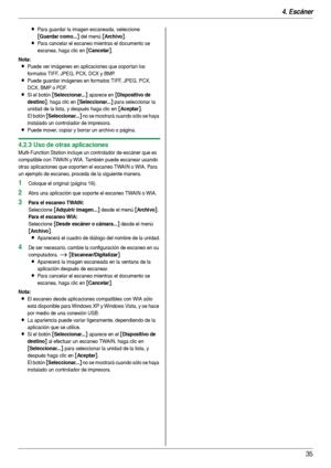 Page 354. Escáner
35
LPara guardar la imagen escaneada, seleccione 
[Guardar como...] del menú [Archivo].
LPara cancelar el escaneo mientras el documento se 
escanea, haga clic en 
[Cancelar].
Nota:
LPuede ver imágenes en aplicaciones que sopor tan los 
formatos TIFF, JPEG, PCX, DCX y BMP.
LPuede guardar imágenes en formatos TIFF, JPEG, PCX, 
DCX, BMP o PDF.
LSi el botón [Seleccionar...] aparece en [Dispositivo de 
destino
], haga clic en [Seleccionar...] para seleccionar la 
unidad de la lista, y después haga...