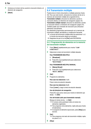 Page 466. Fax
46
3Introduzca el número de fax usando la marcación directa o el 
directorio de navegación.
4{Black}
6.4 Transmisión múltiple
Puede enviar el mismo documento a múltiples personas (hasta 
20). Para usar esta función, almacene los números de fax en la 
memoria de transmisión múltiple de la siguiente forma.
Transmisión múltiple: almacene los elementos usando la 
marcación directa o el directorio de navegación (página 44).
Transmisión múltiple manual: almacene los elementos usando 
la marcación...