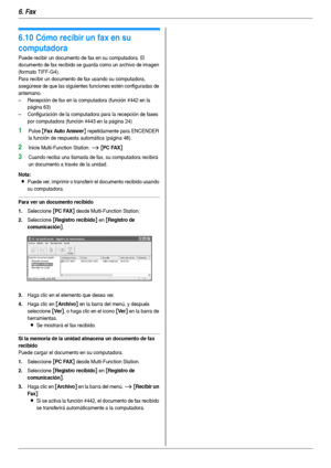 Page 526. Fax
52
6.10 Cómo recibir un fax en su 
computadora
Puede recibir un documento de fax en su computadora. El 
documento de fax recibido se guarda como un archivo de imagen 
(formato TIFF-G4).
Para recibir un documento de fax usando su computadora, 
asegúrese de que las siguientes funciones estén configuradas de 
antemano.
– Recepción de fax en la computadora (función #442 en la 
página 63)
– Configuración de la computadora para la recepción de faxes 
por computadora (función #443 en la página 24)
1Pulse...