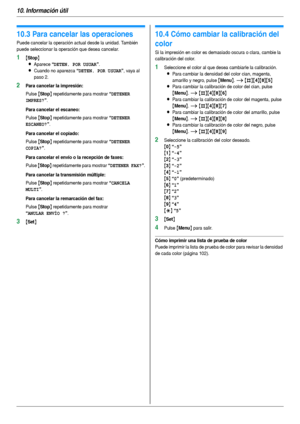 Page 7610. Información útil
76
10.3 Para cancelar las operaciones
Puede cancelar la operación actual desde la unidad. También 
puede seleccionar la operación que desea cancelar.
1{Stop}
L
Aparece “DETEN. POR USUAR”.
LCuando no aparezca “DETEN. POR USUAR”, vaya al 
paso 2.
2Para cancelar la impresión:
Pulse {Stop} repetidamente para mostrar “DETENER 
IMPRES?
”.
Para cancelar el escaneo:
Pulse {Stop} repetidamente para mostrar “DETENER 
ESCANEO?
”.
Para cancelar el copiado:
Pulse {Stop} repetidamente para mostrar...