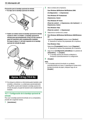 Page 8010. Información útil
80
Precaución para la bandeja opcional de entrada
LNo deje caer la bandeja opcional de entrada.
LSujete con ambas manos la bandeja opcional de entrada 
cuando la retire o la instale. La bandeja opcional de 
entrada pesa aproximadamente 4.8 kg (10.6 lb) cuando el 
papel de impresión está completamente instalado.
No toque la placa (
1) del lado izquierdo de la bandeja 
opcional de entrada de papel.
LNo coloque la unidad en un sitio donde quede inestable o esté 
sometida a vibraciones....