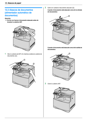 Page 9812. Atascos de papel
98
12.2 Atascos de documentos 
(alimentador automático de 
documentos)
Atención:
LNo tire con fuerza el documento atascado antes de 
levantar la cubierta ADF.
1Abra la cubierta de ADF (1) mientras sostiene la cubierta de 
documentos (
2).
2Quite con cuidado el documento atascado (3).
Cuando el documento está atascado cerca de la entrada 
de documentos:
Cuando el documento está atascado cerca de la salida de 
documentos:
3Cierre la cubierta ADF.
1
2
3
3
Downloaded From...