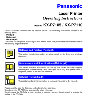 Page 1This section contains information on printer panel, printer driver and printing a
document.
This section contains information on cleaning the printer, replacing supplies,
clearing jams, troubleshooting, error messages, repacking and speciﬁcations of
the printer, media to be used and interface.
This section contains the information to conﬁgure the printer in the network.
Settings and Printing (Print.pdf)
Maintenance and Speciﬁcations (Mainte.pdf)
Network (Network.pdf)
Laser Printer
 
Operating...