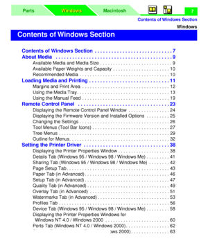 Page 11 
Contents of Windows Section
MacintoshParts
Windows Windows
 
7
Windows 
Contents of Windows Section  . . . . . . . . . . . . . . . . . . . . . . . . . . . . 7
About Media   . . . . . . . . . . . . . . . . . . . . . . . . . . . . . . . . . . . . . . . . . . 9 
Available Media and Media Size  . . . . . . . . . . . . . . . . . . . . . . . . . . . . 9
Available Paper Weights and Capacity  . . . . . . . . . . . . . . . . . . . . . . 10
Recommended Media  . . . . . . . . . . . . . . . . . . . . . . . . . . ....