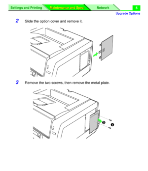 Page 131 
Upgrade Options
Settings and Printing Network
Maintenance and Spec. Maintenance and Spec.
 
5 
2 
Slide the option cover and remove it. 
3 
Remove the two screws, then remove the metal plate.
# $
Downloaded From ManualsPrinter.com Manuals 