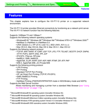 Page 188 
Settings and Printing
Network Network Maintenance and Spec.
 
Features
Settings and Printing
Network Network Maintenance and Spec.
 
3 
This chapter explains how to conﬁgure the KX-P7110 printer on a supported network
environment.
The KX-P7110 printer provides Ethernet connectivity by functioning as a network print server.
The KX-P7110 network function has the following features:
Supports 100Base-TX and 10Base-T
Supports the following network operating systems
• Windows® 95* 
1
 
/Windows 98* 
2...