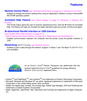 Page 3Features
Remote Control Panel (see  “Remote Control Panel” on page 23 in “Settings and Printing”)
Enables to change the printer’s setting when using an application software running in Microsoft®
MS-DOS® operating system.
Animated Help Feature [see “Status Display” on page 75 (Windows) in “Settings and
Printing”]
The Printer Status alerts the user of common operational errors. Click the H button for animated
help. This feature will walk you through the steps required to get your printer running once...