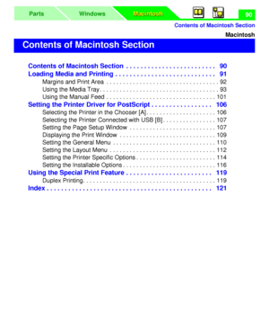 Page 94Contents of Macintosh Section
Macintosh Macintosh WindowsParts90
Macintosh
Contents of Macintosh Section  . . . . . . . . . . . . . . . . . . . . . . . . .   90
Loading Media and Printing . . . . . . . . . . . . . . . . . . . . . . . . . . . .   91
Margins and Print Area  . . . . . . . . . . . . . . . . . . . . . . . . . . . . . . . . . . 92
Using the Media Tray . . . . . . . . . . . . . . . . . . . . . . . . . . . . . . . . . . . . 93
Using the Manual Feed  . . . . . . . . . . . . . . . . . . . . . . ....