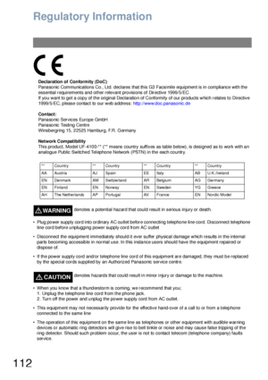 Page 112112
Regulatory Information
Declaration of Conformity (DoC)
Pana so nic Communication s Co., Ltd. declares that th is G3 Facsimile equipmen t is in compliance with the 
essential requirements and other relevant provisions of Directive 1999/5/EC.
If you want to get a copy of the original Declaration of Conformity of our products which relates to Directive 
1999/5/EC, please contact to our web address: http://www.doc.panasonic.de
Contact:
Panasonic Services Europe GmbH
Panasonic Testing Centre
Winsbergring...