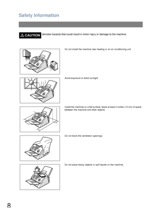 Page 8Safety Information
8
CAUTION!denotes hazards that could result in minor injury or damage to the machine.
Do not install the machine near heating or an air conditioning unit.
Avoid exposure to direct sunlight.
Install the  machine on  a flat surface,  leave at  least 4 inches  (10 cm)  of space 
between the machine and other objects.
Do not block the ventilation openings.
Do not place heavy objects or spill liquids on the machine.
Downloaded From ManualsPrinter.com Manuals 