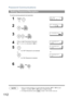 Page 112Password Communications
112
To set the receiving password and parameter,
NOTE1. Once you set the parameter, you cannot select the parameter, OFF or ON for each 
reception.  It is always OFF or ON until you change the setting.
2. To change the password, press   in step 4. Then re-enter a new one.
Setting Password Reception
1
 
SET MODE       (1-8)
ENTER NO. OR 
∨ ∧
2
 
FAX PARAMETER(1-137)
        NO.=
]
3
  
44 PASSWORD-RCV 
          ]]]]
4
Enter a 4-digit Transmission Password.
Ex: and press 44...