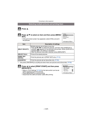 Page 119- 119 -
Connecting to other equipment
¢Only when [FAVORITE] is at [ON] and when there are pictures set as favourites. (P109)
Selecting multiple pictures and printing them
Press 3.
Press 3/4 to select an item and then press [MENU/
SET].
• If the print check screen has appeared, select [YES], and print 
the pictures.
ItemDescription of settings
[MULTI SELECT]Multiple pictures are printed at one time.
• Press 3/4/2/1 to select the pictures, and then when [DISPLAY] is 
pressed, [
é] appears on the pictures...