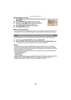Page 59- 59 -
Advanced (Recording pictures)
∫Changing My scene mode1Press [MODE], select the third item from the top and press 
[MENU/SET].
2Press [MENU/SET] to display the menu screen.3Press 3 to select [¿], switch menus and press 1.• For details on switching menus, refer to P21.4Press 3/4/2/1 to select the scene mode.5Press [MENU/SET] to set.
∫About the information   
• If you press [DISPLAY] when selecting a Scene mode, explanations about each Scene mode 
are displayed. (If you press [DISPLAY] again, the...
