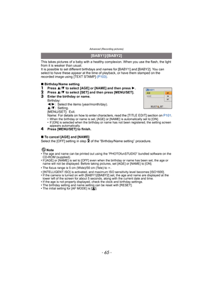 Page 65- 65 -
Advanced (Recording pictures)
This takes pictures of a baby with a healthy complexion. When you use the flash, the light 
from it is weaker than usual.
It is possible to set different birthdays and names for [BABY1] and [BABY2]. You can 
select to have these appear at the time of playback, or have them stamped on the 
recorded image using [TEXT STAMP] (P103).
∫Birthday/Name setting
1Press 3/4 to select [AGE] or [NAME] and then press 1.2Press 3/4 to select [SET] and then press [MENU/SET].
3Enter...