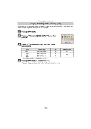 Page 74Advanced (Recording pictures)
- 74 -
• When you set the recording quality to [ ] or [ ], we recommend using a high-speed card 
with “10MB/s” or greater displayed on the package.
Press [MENU/SET].
Press 3/4 to select [REC QUALITY] and then 
press 1.
Press 3/4 to select the item and then press 
[MENU/SET].
¢Cannot be recorded in the built-in memory.
Press [MENU/SET] to close the menu.
• You can also press the shutter button halfway to close the menu.
Changing the settings for the recording quality...